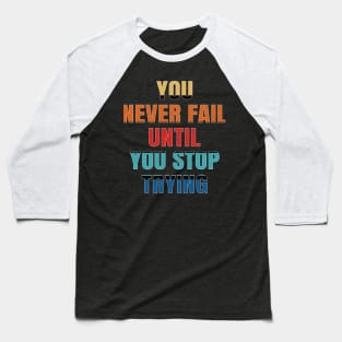 You never fail until you stop trying Baseball T-Shirt